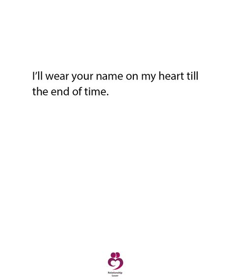 I'll wear your name on my heart till the end of time Till Next Time Quotes, Name Quotes, Ending Quotes, Long Books, Know Your Name, End Of Time, Time Quotes, Open Book, Till The End