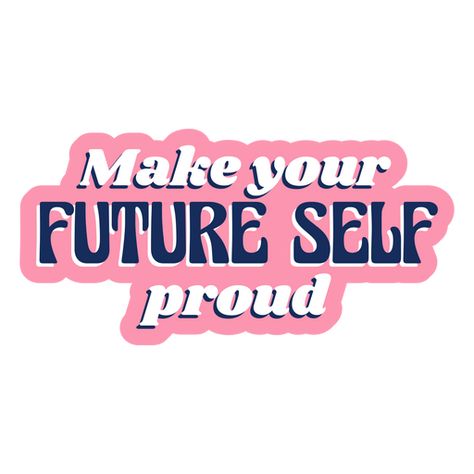 Proud Wallpaper, Make Your Self Proud, Make Your Future Self Proud, Your Future, Retro Quotes, Wallpaper Cat, Future Self, Quote Png, Shirt Maker