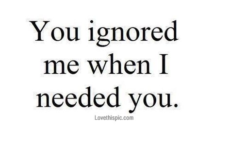 You Ignored Me When I Needed You Pictures, Photos, and Images for Facebook, Tumblr, Pinterest, and Twitter Being Ignored Quotes, I Need You Love, Inspirerende Ord, Motiverende Quotes, Ignore Me, E Card, Deep Thought Quotes, Cover Photo, I Need You