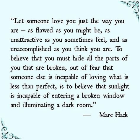 is to believe sunshine is incapable of entering a broken window and illuminating a dark room If You Love Someone, Love Phrases, Love Is, A Poem, The Way You Are, Quotable Quotes, Just The Way, The Words, Great Quotes