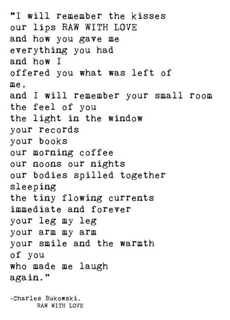 Raw with Love by Charles Bukowski (middle section of the poem) Charles Bukowski Quotes Love, Bukowski Quotes Love, Bukowski Poems, Charles Bukowski Poems, Charles Bukowski Quotes, I Will Remember You, Descriptive Writing, The Poem, A Little Life