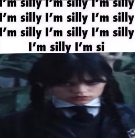 Im Silly Im Silly, Im Silly, Wednesday Memes, Wednesday Addams, Jenna Ortega, Memes Funny, Not Mine, A Girl, Memes