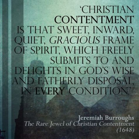 Christian contentment - Jeremiah Burroughs --- 'Godliness with Contentment is great gain.' (1 Timothy 6:6) Godliness With Contentment, Contentment Quotes, Soli Deo Gloria, Gospel Message, Notable Quotes, 1 Timothy, Gospel Of Jesus Christ, Encouragement Quotes, Wall Quotes