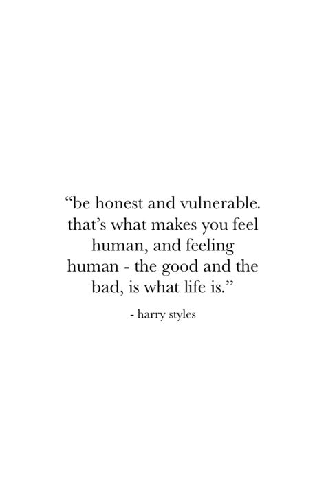 Be honest and vulnerable. That's what makes you feel human, and feeling human - the good and the bad - is what life is. Be Good Human, Be Human Quotes, Be Better Humans Quotes, Quotes About Being Human, To Be Human Quotes, Being Honest Quotes, Being A Good Human Quote, Be Honest About Your Feelings, What Does It Mean To Be Human