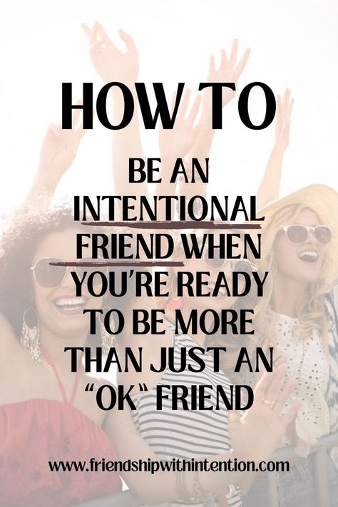 a transparent picture of 3 women friends in the background and the title of the pin: HOW TO BE AN INTENTIONAL FRIEND WHEN YOU’RE READY TO BE MORE THAN JUST AN “OK” FRIEND Intentional Friendship, Nurturing Friendships, Friend Tips, A True Friend, Good Friends, True Friends, Digital Marketing, Marketing