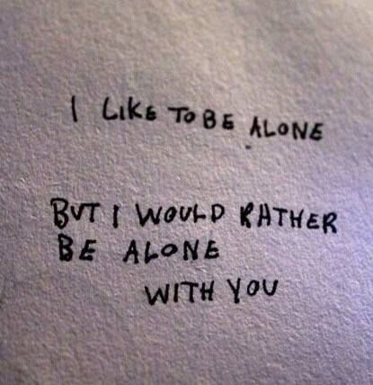 I like to be alone but I would rather be alone with you. What I Like About You, Inspirational Quotes Pictures, Cute Love Quotes, Love Notes, Famous Quotes, The Words, Picture Quotes, Beautiful Words, Words Quotes