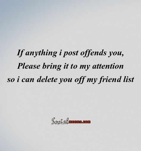 If anything i post offends you, please bring it to my attention, My Posts Will Confuse You, My Posts Are Not About You Quotes, If My Posts Offend You, Inspirational Advice, About You Quotes, Unfollow Me, Friends List, Quote Cards, Advice Quotes