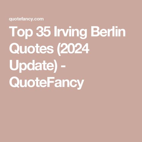 Top 35 Irving Berlin Quotes (2024 Update) - QuoteFancy Berlin Quotes, Steve Jobs Quotes, Startup Quotes, 4k Pictures, Irving Berlin, Entrepreneurship Quotes, Courage Quotes, Face The Music, Romance Quotes