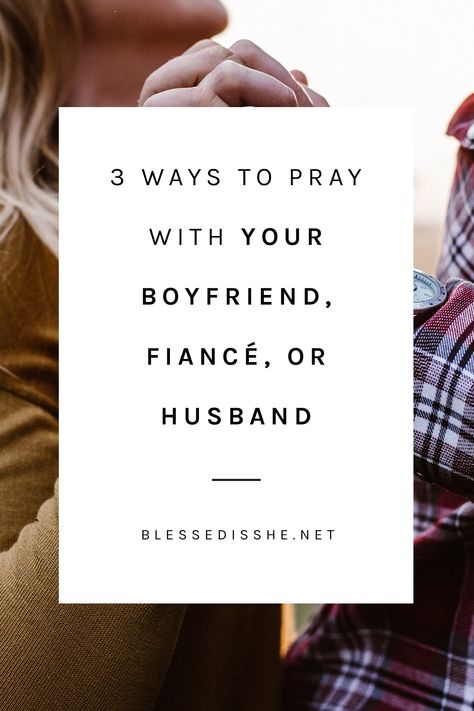 3 Ways to Pray with Your Boyfriend, Fiancé, or Husband | Blessed is She Prayers For My Fiance, Prayers For My Boyfriend, Prayer For Boyfriend, Fiance Quotes, Ways To Pray, Relationship Prayer, Prayers For My Husband, Dating Ideas, First Year Of Marriage