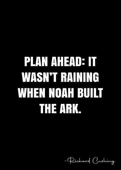 Plan ahead It wasn’t raining when Noah built the ark – Richard Cushing Quote QWOB Collection. Search for QWOB with the quote or author to find more quotes in my style… • Millions of unique designs by independent artists. Find your thing. Plan Ahead Quotes, Planning Ahead Quotes, Evangelism Quotes, Noah Building The Ark, White Quote, Planning Quotes, Academic Goals, Bible Stuff, The Ark