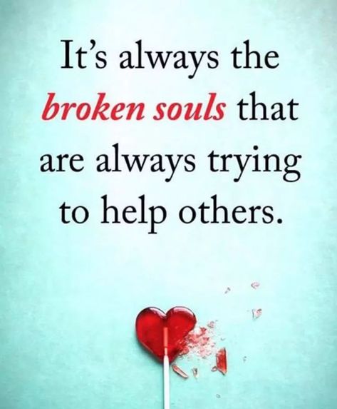 It's always the broken souls that are always trying to help others... #quotes Always Helping Others Quotes, Help Others Quotes, Helping Others Quotes, True Friends Quotes, Broken Soul, She Quotes, Friend Quotes, Help Others, Great Words