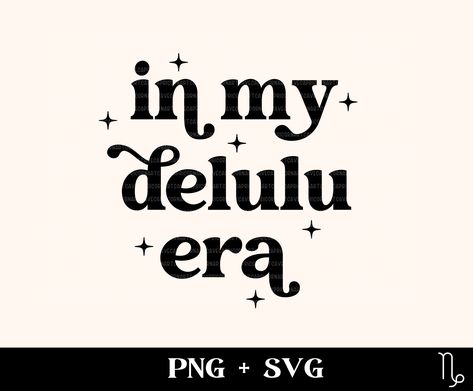 In My Delulu Era, Delulu Meaning, Stay Delusional, Delulu Era, Be Delusional, Funny Shirt Svg, Mechanics Logo, Capricorn Art, Sarcastic Svg