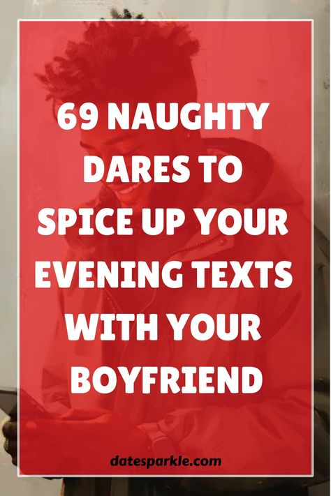 Looking to add a little excitement to your evening? ’69 Thrilling Dirty Dares for Boyfriend Texts to Spice Up Your Evening’ brings a playful and daring edge to your relationship. Whether you’re apart for the night or setting the stage for an adventurous evening together, these texts are designed to ignite passion and create memorable, fun moments. From teasing provocations to bold challenges, each text will push the boundaries just enough to keep the sparks flying. Get ready to break the routine Fake Story To Make Him Jealous, Dares For Boyfriend Long Distance, Teasing Words For Boyfriend, Dare Ideas For Boyfriend, Imagine Dirty Thoughts, Dare For Boyfriend Over Text, Dares For Boyfriend Over Text, Dares Over Text Guys, Funny Text Messages Boyfriend Dirty