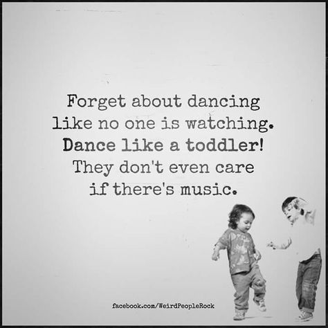 Dance like no one is watching, dance like a toddler Funny Dance Quotes, Toddler Quotes, Snarky Humor, Liquid Courage, Dance Like No One Is Watching, Blog Post Titles, Dance Quotes, Dance Humor, Comic Relief