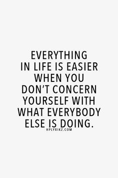 everything in life is easier when you don't concern yourself with what everybody else is doing. Socrates, Quotable Quotes, A Quote, True Words, Monday Motivation, The Words, Great Quotes, Mantra, Inspirational Words