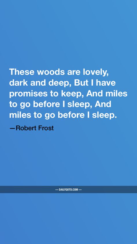 These woods are lovely, dark and deep, But I have promises to keep, And miles to go before I sleep, And miles to go before I sleep. —Robert Frost via @dailyqotdapp #dailyqotdapp Shakespeare Love Poems, Frost Quotes, Dark Journal, Robert Frost Quotes, Shakespeare Love, Before I Sleep, Miles To Go, Remember Quotes, Robert Frost