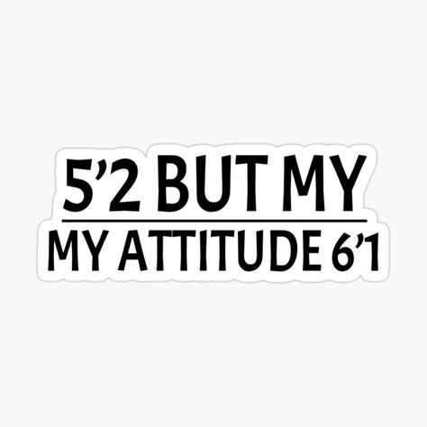 Get my art printed on awesome products. Support me at Redbubble #RBandME: https://www.redbubble.com/i/sticker/5-2-but-my-attitude-6-1-funny-women-for-women-short-girl-for-womens-funny-gift-for-her-by-Chamssou/48497314.EJUG5?asc=u My Attitude, Funny Gifts For Her, Funny Women, Women Humor, Girl Stickers, Short Girls, Laptop Stickers, Funny Stickers, Funny Gifts