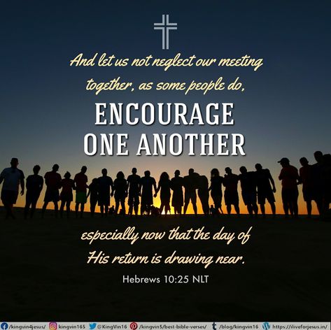 And let us not neglect our meeting together, as some people do, but encourage one another, especially now that the day of his return is drawing near. Hebrews 10:25 NLT Scripture Quotes Faith, Friendship Scripture, Hebrews 10 25, Friendship Bible, Good Scriptures, Encouraging Bible Quotes, Colossians 3 16, Encourage One Another, Uplifting Scripture