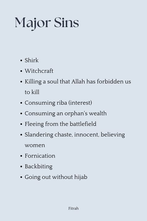 Major sins in Islam are not limited to the ones mentioned in this post. Ibn Abbaas (ra) was asked, " Are the major sins 7?" He replied, "70 is closer to their number than 7." 
-Musannaf Abdur Razzaaq Vol 10, Hadith 19702


#islam #deen #muslim #imaan #ilm #knowledge #du'a #dua #akhlaq #taqwa #tawakkul #dunya #akhirah #knowledge #characteristics  #religion #reminder #fitrah List Of Sins