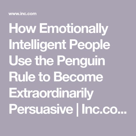 How Emotionally Intelligent People Use the Penguin Rule to Become Extraordinarily Persuasive | Inc.com High Emotional Intelligence, Emotionally Intelligent, Cognitive Science, Intelligent People, People Talking, The Penguin, People Talk, University Of California, Emotional Intelligence