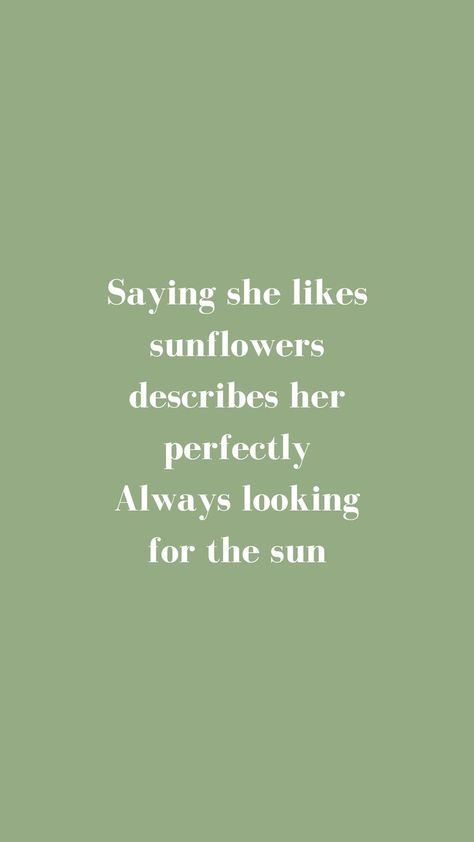 Saying she likes sunflowers describes her perfectly, Always looking for the sun/ Green Aesthetic/ Sage aesthetic/ Sunflower Quotes/ Lover Quotes/ Love Quotes/ Sun Quotes/ Young Writers/ Short Poetry/ Short Poems Sun Lover Quotes, Love Sun Quotes, Sun Poems Short, Sunflower Word, Green Definition Aesthetic, Sunflower Aesthetic Quotes, Sun Love Quotes, Green Astetic Quotes, Cottagecore Aesthetic Quotes