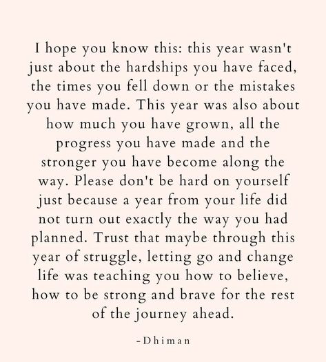 D h i m a n on Instagram: “I hope you know this: this year wasn't just about the hardships you have faced, the times you fell down or the mistakes you have made. This…” Hardship Quotes, Growing Up Quotes, Mistake Quotes, Love Is My Religion, How To Believe, I Hope You Know, Year Quotes, Quotes About New Year, Hope Quotes