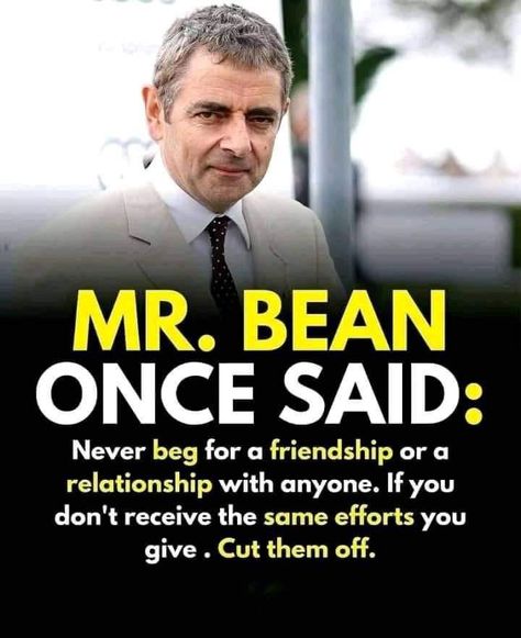 Never beg for a friendship or a relationship with anyone. If you don't receive the same efforts you give. Cut them off. 💖😎 Mr. Bean #MotivationalQuotes #LifeHack Mr Bean Quotes, Bean Quote, Millionaire Mentor, Mr Bean, Positive Self Talk, Business Investment, Self Talk, Life Changing, Positive Mindset