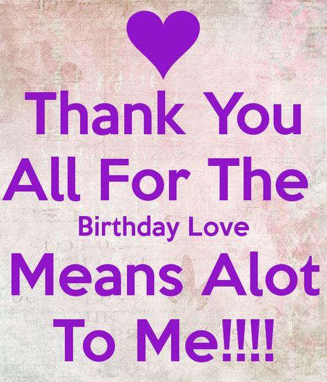 thank-you-all-for-the-birthday-love-mean Thank You Quotes For Birthday, Best Happy Birthday Message, Thanks For Birthday Wishes, Thank You For Birthday Wishes, Happy Birthday To Me Quotes, Birthday Girl Quotes, Birthday Greetings Friend, Happy Birthday Greetings Friends, Birthday Wishes Messages