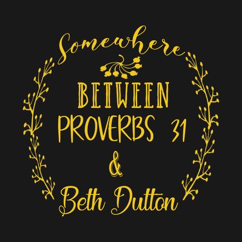 Check out this awesome 'somewhere between proverbs 31%2C beth dutton state of mind' design on @TeePublic! Yellowstone Quotes, Stone Quotes, Yellowstone Series, Beth Dutton, She Is Clothed, Proverbs 31, Cricut Creations, Cricut Projects Vinyl, T Shirt Diy