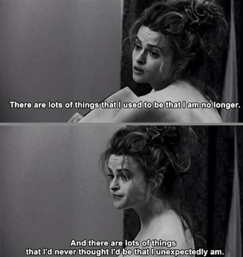 There are a lot of things that I used to be that I am no longer. And there are a lot of things that that I'd never thought I'd be that I unexpectedly am Beautiful Friday, Helena Bonham, Helena Bonham Carter, Movie Lines, Film Quotes, John Green, Things Happen, Intp, The Mirror