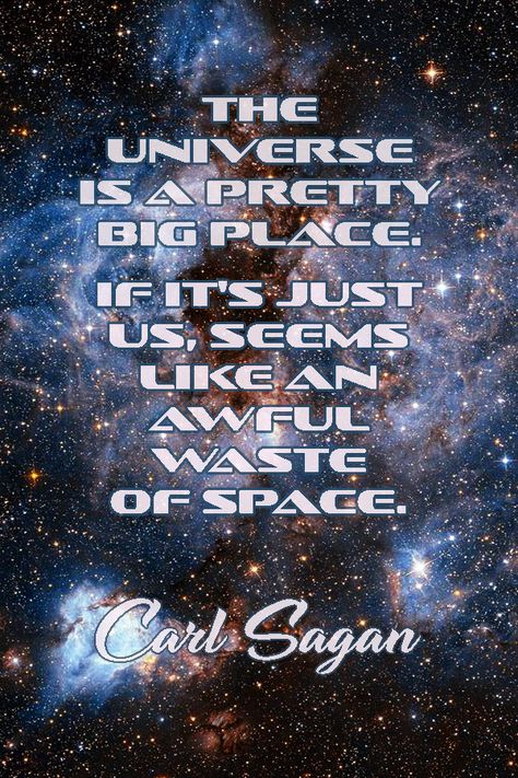 “The universe is a pretty big place. If it's just us, seems like an awful waste of space.”  ― Carl Sagan quote from Contact on aliens and extraterrestrial life. Waste Of Space Quotes, Last Life In The Universe 2003, The Universe Is Under No Obligation, The Universe Always Provides, The Universe Works In Mysterious Ways, Extraterrestrial Life, Just Us, Carl Sagan, The Universe