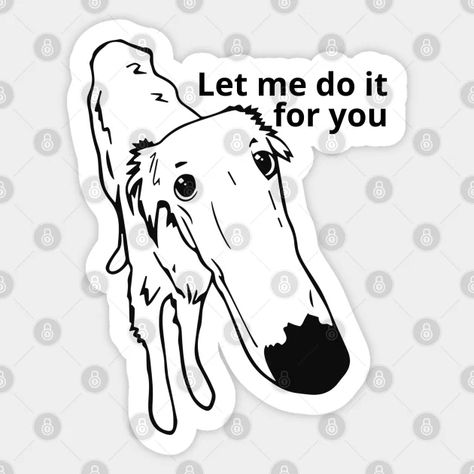 Let Me Do It For You - Dog - Sticker | TeePublic Lemme Do It For You Dog, Let Me Do It For You Dog, Tiktok Memes, Dog Sketch, Most Popular Memes, Dog Illustration, Vintage Poster Art, Dog Stickers, Dog Drawing