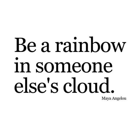 Be a Rainbow in Someone Else's Cloud One Sentence Quotes, Maya Angelou, E Card, Wonderful Words, Quotable Quotes, Amazing Quotes, Short Quotes, True Words, A Rainbow