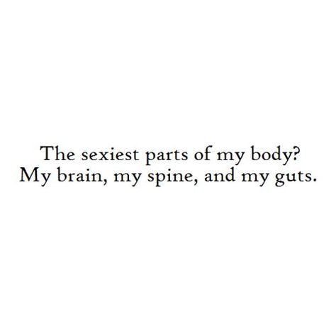 "The sexiest parts of my body? My brain, my spine, and my guts." #empower #inspiring #quotes Brains Quote, Dope Quotes, Sassy Quotes, Fact Quotes, Pretty Words, Pretty Quotes, The Words, Inspire Me, Words Quotes