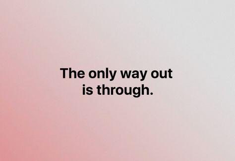 The Only Way Out Is Through Quote, The Only Way Out Is Through, The Only Way Out Is Through Tattoo, I Love My Mother, Nothing Matters, Everything Will Be Alright, Do Not Be Afraid, Inspirational Sayings, Overcoming Fear