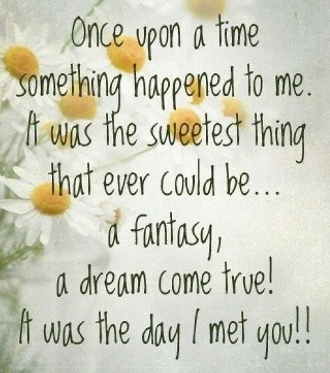 The Day I Met You. The start to something beautiful. A future I can't wait for. ♡ 9.17.15 The Sweetest Thing, A Course In Miracles, Sweetest Thing, Sweet Quotes, I Meet You, New People, Love And Marriage, Cute Quotes, The Words