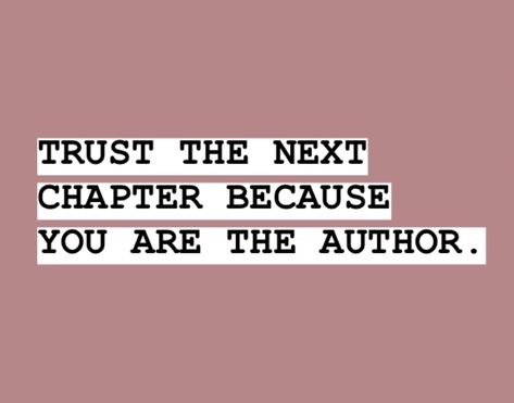 Trust the next chapter because you are the author Trust The Next Chapter, Next Chapter, Trust Me, The Next, Quotes