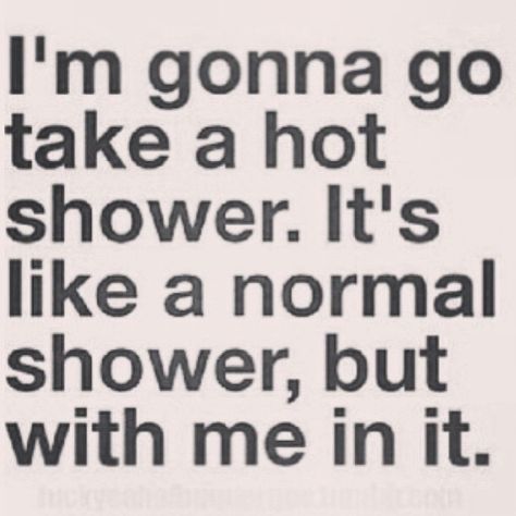 Im gonna go take a hot shower funny lol funny quotes hilarious laughter humor laugh quotes inatagram quotes Motivation Positive, E Card, A Quote, I Smile, Bones Funny, Make Me Happy, The Words, True Stories, Make Me Smile