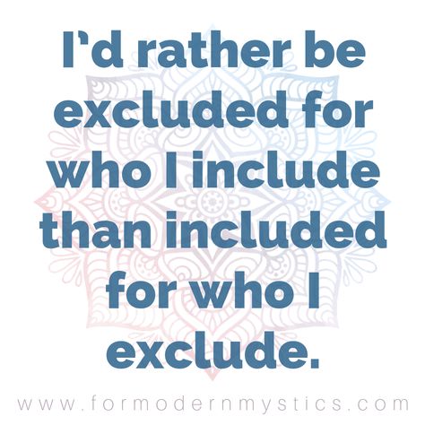 I’d rather be excluded for who I include than included for who I exclude. Being Excluded Quotes Friends, Excluded Quotes Families, Quotes About Being Excluded, Feeling Excluded Quotes, Being Excluded Quotes, Excluded Quotes, Disagreement Quotes, Feeling Excluded, My Children Quotes