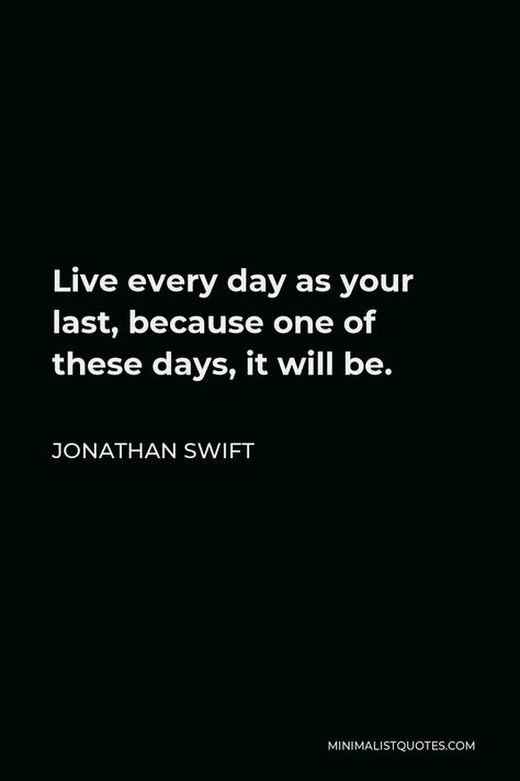 Jonathan Swift Quote: Live every day as your last, because one of these days, it will be. Daylight Quotes Taylor Swift, Almost Do Taylor Swift Lyrics, Jonathan Swift Quotes, Shinedown Lyrics Ill Follow You, As If Its Your Last, Jonathan Swift, Hard Men, Good Manners, Head And Heart