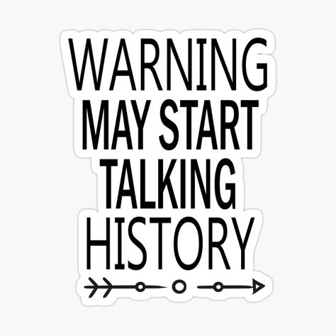 Get my art printed on awesome products. Support me at Redbubble #RBandME: https://www.redbubble.com/i/sticker/Warning-May-Start-Talking-History-History-Teacher-Teacher-Gift-funny-Teacher-Teacher-Appreciation-History-Teacher-Gift-teacher-quote-by-Chamssou/53323186.EJUG5?asc=u History Teacher Gifts, Teacher Quote, Funny Teacher Gifts, History Teacher, Teacher Teacher, Funny Teacher, History Teachers, Teacher Quotes, Gift Teacher