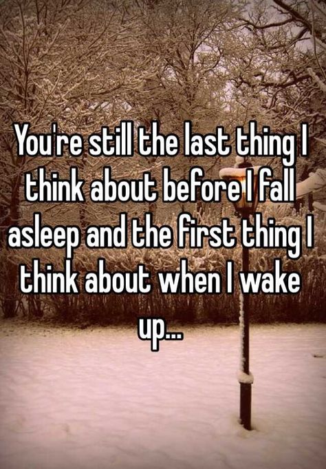 "You're still the last thing I think about before I fall asleep and the first thing I think about when I wake up..." Before I Fall, Thinking Of You Quotes, Message Quotes, I Wake Up, Boyfriend Quotes, Current Mood, Good Morning Beautiful, Fall Asleep, Love Notes