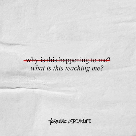 Don't think "why is this happening to me". Think "what is this teaching me?". Tobymac Speak Life, Toby Mac, Speak Life, Daily Encouragement, Boss Quotes, Quote Backgrounds, Biblical Quotes, Badass Quotes, Love Yourself Quotes