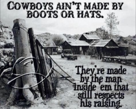 ༻✿༺ ❤️ ༻✿༺ "COWBOYS AIN'T MADE BY BOOTS OR HATS. They're made by the man inside em that still respects his raising." ༻✿༺ ❤️ ༻✿༺ Cowboy Wisdom, Cowboy Poetry, Western Quotes, Cowboy Quotes, Cowgirl Quotes, Country Quotes, Horse Quotes, Life Quotes Love, Cow Girl