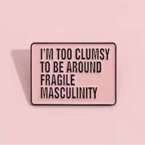 We All Know Someone Who Needs This Pin - And, What A Patriarchy Dismantling Message It Is! Black Enameled Metal Pin With A Pink Backdrop - Very Well Made - Rubber Clasp “I’m Too Clumsy To Be Around Fragile Masculinity” Excellent Feminism Pin Measures 1 1/4” Across And 3/4” Tall New Boutique Item Comment With Any Questions - Happy To Help! Happy To Bargain And Bundle - Thanks So Much I’m Too Clumsy To Be Around Fragile Masculinity, Punk Feminist Aesthetic, Feminist Patch, Fragile Masculinity, Feminism Quotes, Feminist Pins, Pink Backdrop, Room Prints, Birthday List