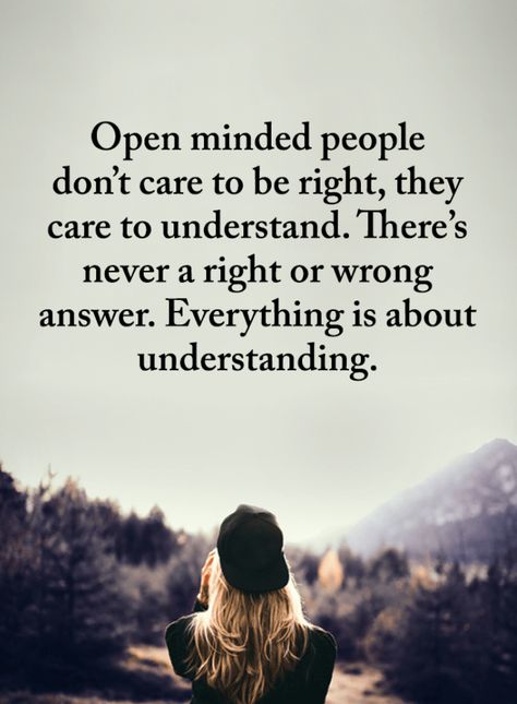 Open Minded People Quotes Open minded people don't care to be right, they care to understand. There's never a right or wrong answer. Everything is about understanding. People Don't Understand Quotes, Open Minded Quotes, Listening Quotes, Wrong Quote, Path Quotes, Partner Quotes, Open Mindedness, Understanding People, Understanding Quotes