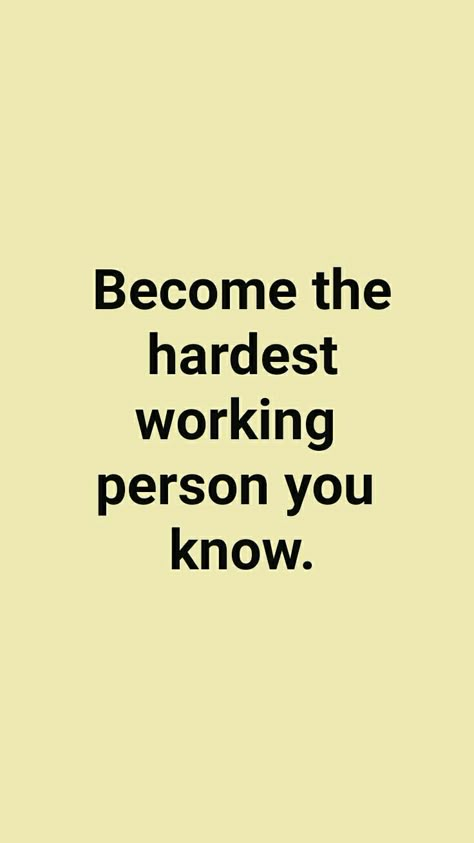 Remember What You Are Working For, Become The Hardest Working You Know, Become The Hardest Working Person, What Like Its Hard, Working Person, Life Quotes Relationships, Hard Working Person, Create Quotes, Hard Quotes