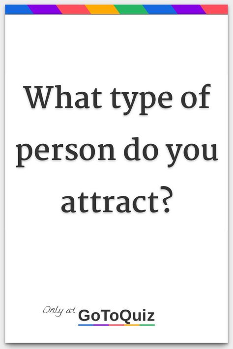 My Type Of Person, How Tall Are You, What Kind Of, How To Attract People To You, What Kind Of Eyes Do I Have, What Love Looks Like, What Type Of Person Are You, What’s My Type Guys, What Personality Type Am I Quiz