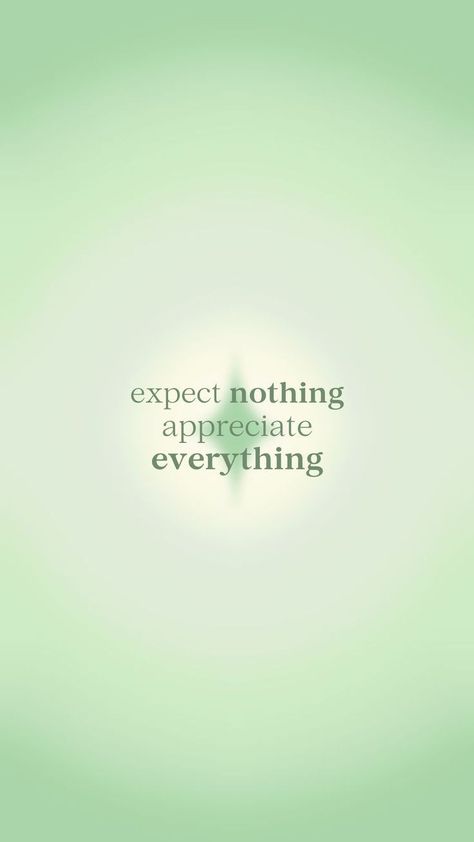 Everything Wallpaper, Expect Nothing Appreciate Everything, Inspirational Lyrics, Appreciate Everything, Green Quotes, Expect Nothing, Chakra Affirmations, I Am Affirmations, Inspo Quotes