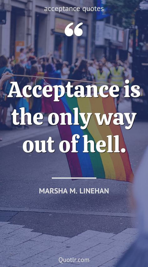 Marsha Linehan Quotes, Quotes About Acceptance, Quotes Acceptance, Marsha Linehan, Reinhold Niebuhr, Acceptance Quotes, Life Unexpected, Courage To Change, Body Acceptance